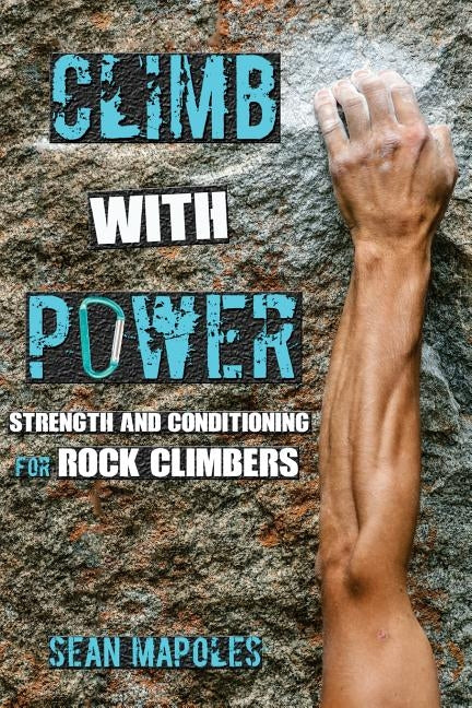 Climb With Power: Strength and Conditioning for Rock Climbers by Mapoles, Sean