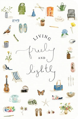 Living Freely and Lightly: A Guided Journal: Creative Practices to Explore Your Abundant Life with Jesus by Lex, Emily