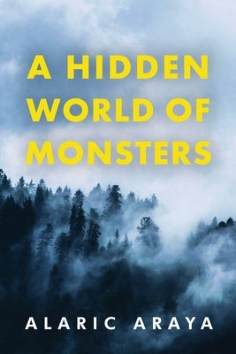 A Hidden World of Monsters by Araya, Alaric