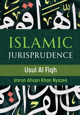 Islamic Jurisprudence - Usul Al Fiqh by Nyazee, Imran Ahsan Khan