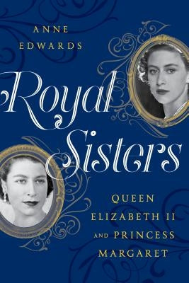 Royal Sisters: Queen Elizabeth II and Princess Margaret by Edwards, Anne
