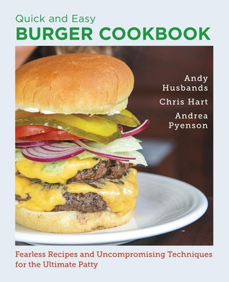 Quick and Easy Burger Cookbook: Fearless Recipes and Uncompromising Techniques for the Ultimate Patty by Husbands, Andy