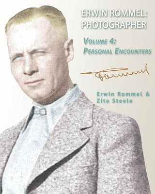Erwin Rommel Photographer: Vol. 4, Personal Encounters by Steele, Zita