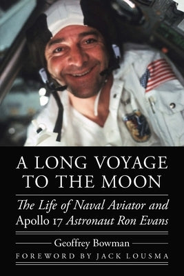 A Long Voyage to the Moon: The Life of Naval Aviator and Apollo 17 Astronaut Ron Evans by Bowman, Geoffrey