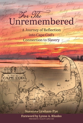 For the Unremembered: A Journey of Reflection Into Cape Cod's Connection to Slavery by Graham-Pye, Susanna