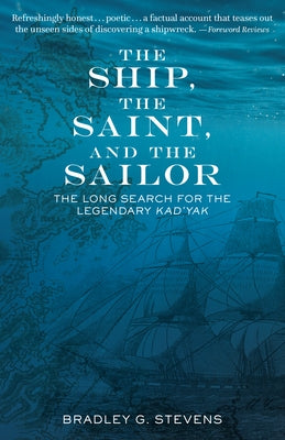 The Ship, the Saint, and the Sailor: The Long Search for the Legendary Kad'yak by Stevens, Bradley G.