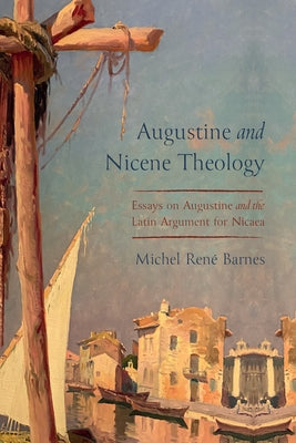 Augustine and Nicene Theology by Barnes, Michel Ren&#195;&#169;