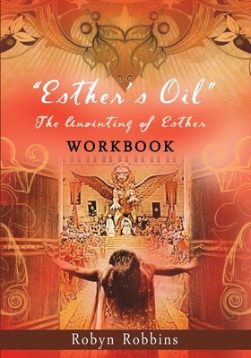 Esther's Oil: The Anointing of Esther Workbook by Robbins, Robyn