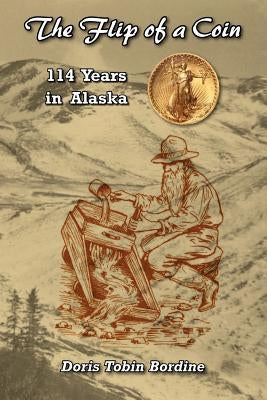 The Flip of a Coin-114 Years in Alaska by Bordine, Doris Tobin