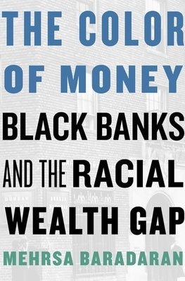 The Color of Money: Black Banks and the Racial Wealth Gap by Baradaran, Mehrsa