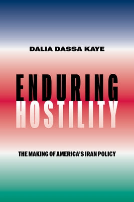 Enduring Hostility: The Making of America's Iran Policy by Kaye, Dalia Dassa