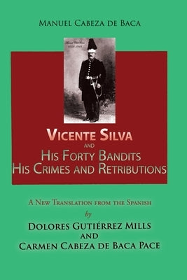 Vicente Silva and His Forty Bandits, His Crimes and Retributions: New Translation from the Spanish by Cabeza de Baca, Manuel