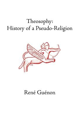 Theosophy: History of a Pseudo-Religion by Guenon, Rene