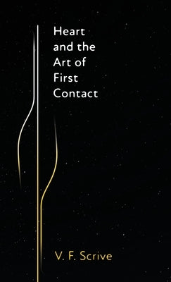 Heart and the Art of First Contact by Scrive, V. F.