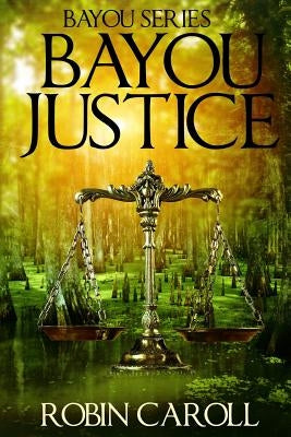 Bayou Justice by Caroll, Robin