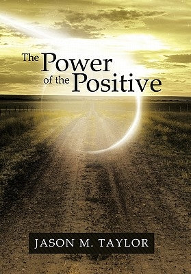 The Power of the Positive by Taylor, Jason M.