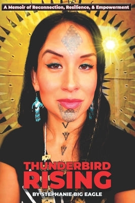 Thunderbird Rising: A Memoir of Reconnection, Resilience, & Empowerment by Big Eagle, Stephanie