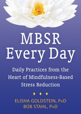 MBSR Every Day: Daily Practices from the Heart of Mindfulness-Based Stress Reduction by Goldstein, Elisha