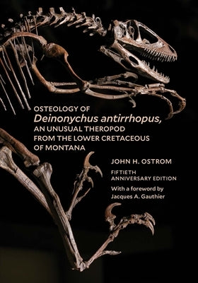 Osteology of Deinonychus Antirrhopus, an Unusual Theropod from the Lower Cretaceous of Montana: Bulletin 30 by Ostrom, John H.