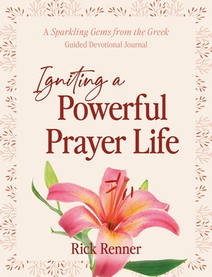 Igniting a Powerful Prayer Life: A Sparkling Gems From the Greek Guided Devotional Journal by Renner, Rick