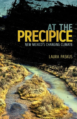 At the Precipice: New Mexico's Changing Climate by Paskus, Laura