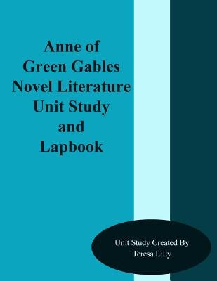 Anne of Green Gables Novel Literature Unit Study and Lapbook by Lilly, Teresa