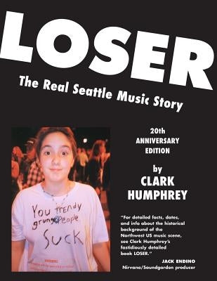 Loser: The Real Seattle Music Story: 20th Anniversary Edition by Humphrey, Clark