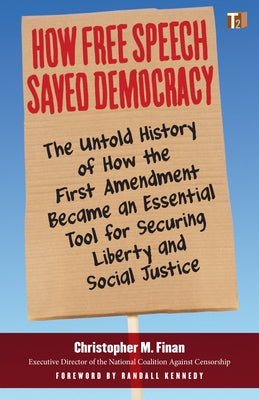 How Free Speech Saved Democracy: The Untold History of How the First Amendment Became an Essential Tool for Securing Liberty and Social Justice by Finan, Christopher