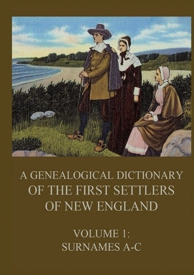 A genealogical dictionary of the first settlers of New England, Volume 1: Surnames A-C by Savage, James