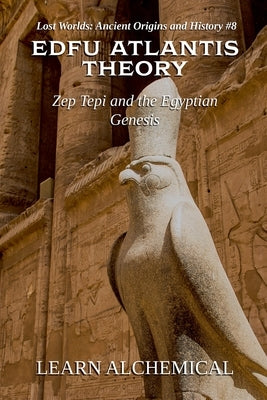 Edfu Atlantis Theory: Zep Tepi and the Egyptian Genesis by Alchemical, Learn