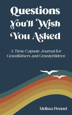 Questions You'll Wish You Asked: A Time Capsule Journal for Grandfathers and Grandchildren by Pennel, Melissa