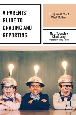 A Parents' Guide to Grading and Reporting: Being Clear about What Matters by Townsley, Matt