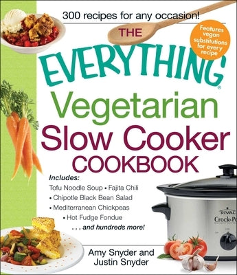 The Everything Vegetarian Slow Cooker Cookbook: Includes Tofu Noodle Soup, Fajita Chili, Chipotle Black Bean Salad, Mediterranean Chickpeas, Hot Fudge by Snyder, Amy