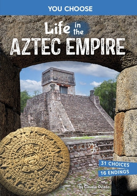 Life in the Aztec Empire: An Interactive Ancient History Adventure by Oviedo, Claudia