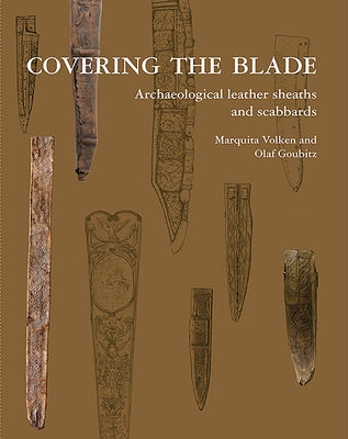 Covering the Blade: Archaeological Leather Sheaths and Scabbards by Volken, Marquita