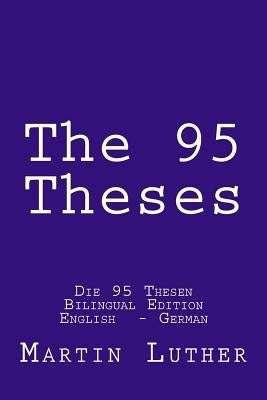 The 95 Theses: Die 95 Thesen. Bilingual Edition English - German by Castro D., Raul