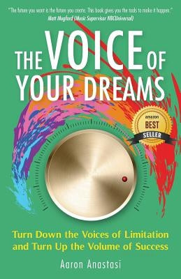 The Voice of Your Dreams: Turn Down the Voices of Limitation and Turn Up the Volume of Success by Anastasi, Aaron