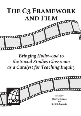 The C3 Framework and Film: Bringing Hollywood to the Social Studies Classroom as a Catalyst for Teaching Inquiry by Nance, Starlynn