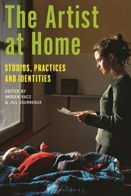 The Artist at Home: Studios, Practices and Identities by Racz, Imogen