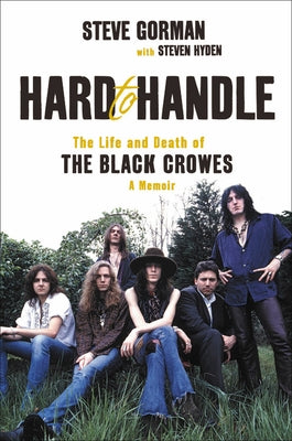 Hard to Handle: The Life and Death of the Black Crowes--A Memoir by Gorman, Steve