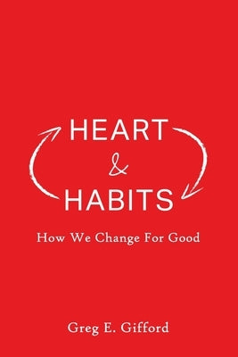 Heart & Habits: How We Change for Good by Gifford, Greg