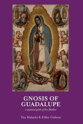 Gnosis of Guadalupe: A Mystical Path of the Mother by Gideon, Elder