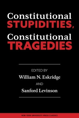 Constitutional Stupidities, Constitutional Tragedies by Eskridge, William N.