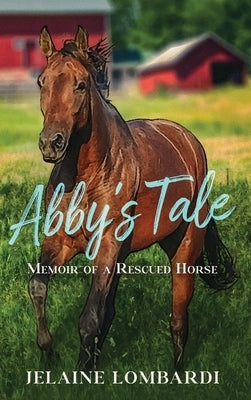 Abby's Tale; Memoir of a Rescued Horse by Lombardi, Jelaine