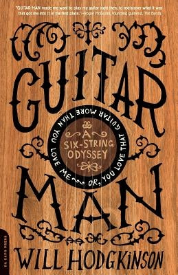 Guitar Man: A Six-String Odyssey, or, You Love that Guitar More than You Love Me by Hodgkinson, Will