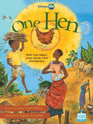 One Hen: How One Small Loan Made a Big Difference by Milway, Katie Smith