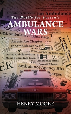 Ambulance Wars: The Battle for Patients by Moore, Henry