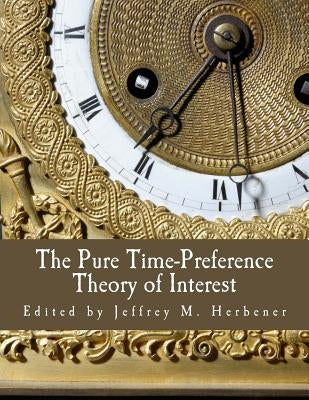 The Pure Time-Preference Theory of Interest (Large Print Edition) by Herbener, Jeffrey M.