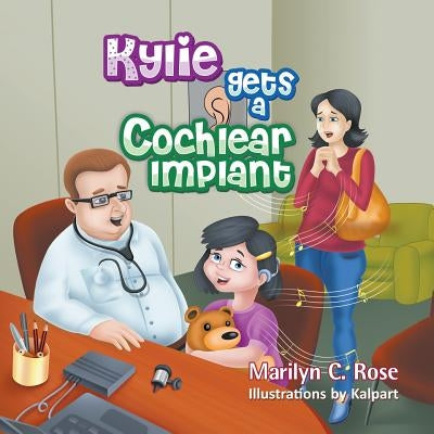 Kylie Gets a Cochlear Implant by Rose, Marilyn C.