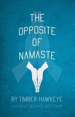 The Opposite of Namaste by Hawkeye, Timber